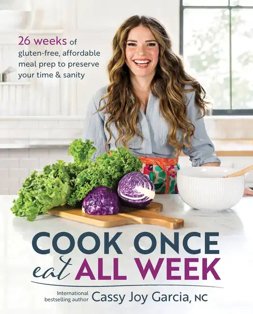 Cook Once, Eat All Week: 26 Weeks of Gluten-Free, Affordable Meal Prep to Preserve Your Time & Sanity - Paperback