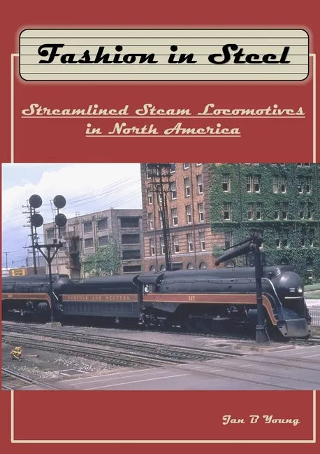 Fashion in Steel: Streamlined Steam Locomotives in North America - Paperback