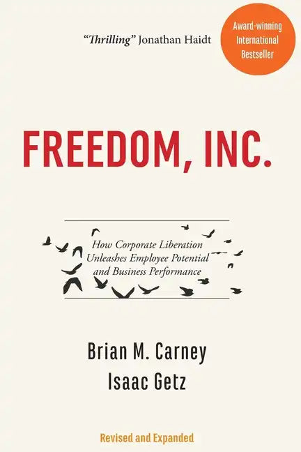 Freedom, Inc.: How Corporate Liberation Unleashes Employee Potential and Business Performance - Paperback