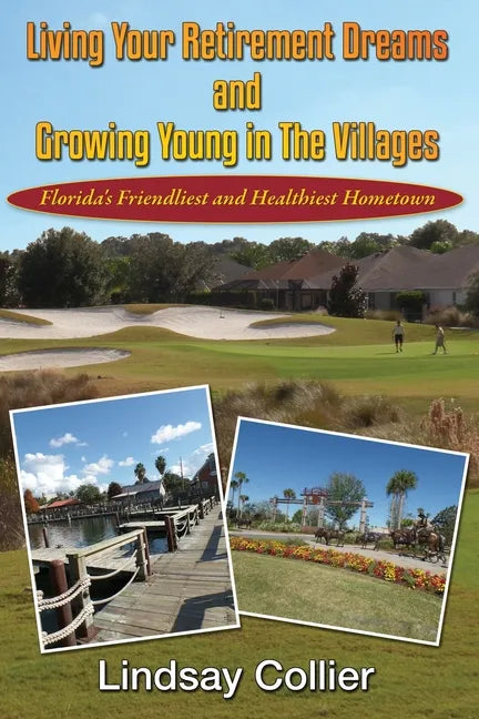 Living Your Retirement Dreams and Growing Young in The Villages: Florida's Friendliest and Healthiest Hometown - Paperback
