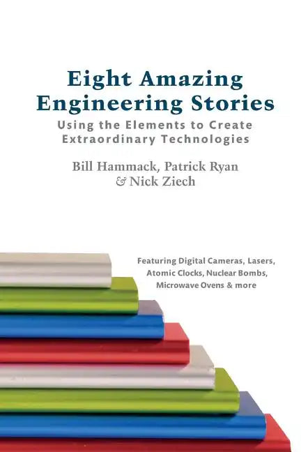 Eight Amazing Engineering Stories: Using the Elements to Create Extraordinary Technologies - Paperback