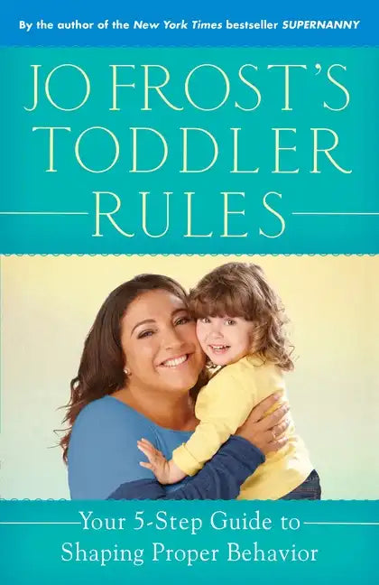 Jo Frost's Toddler Rules: Your 5-Step Guide to Shaping Proper Behavior - Paperback
