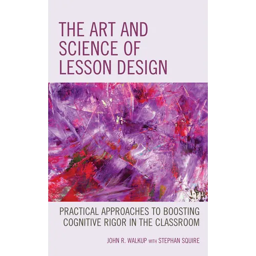 The Art and Science of Lesson Design: Practical Approaches to Boosting Cognitive Rigor in the Classroom - Paperback