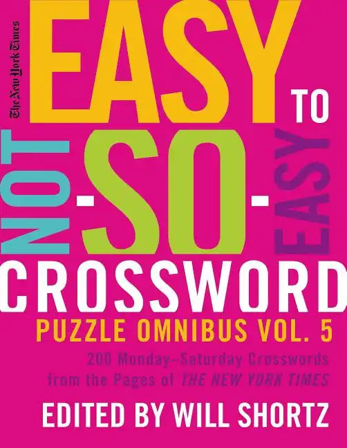 The New York Times Easy to Not-So-Easy Crossword Puzzle Omnibus Volume 5: 200 Monday--Saturday Crosswords from the Pages of the New York Times - Paperback