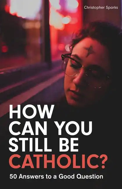How Can You Still Be Catholic?: 50 Answers to a Good Question - Paperback