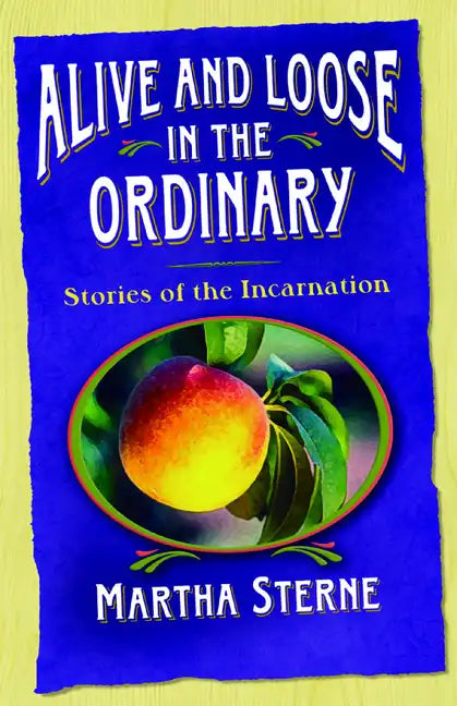 Alive and Loose in the Ordinary: Stories of the Incarnation - Paperback
