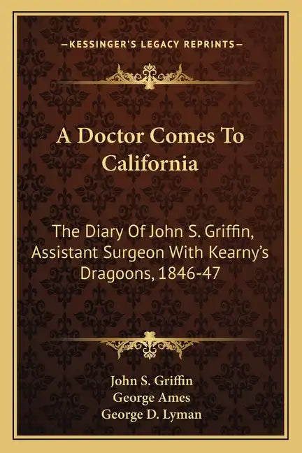 A Doctor Comes to California: The Diary of John S. Griffin, Assistant Surgeon with Kearny's Dragoons, 1846-47 - Paperback