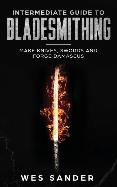Intermediate Guide to Bladesmithing: Make Knives, Swords and Forge Damascus - Paperback