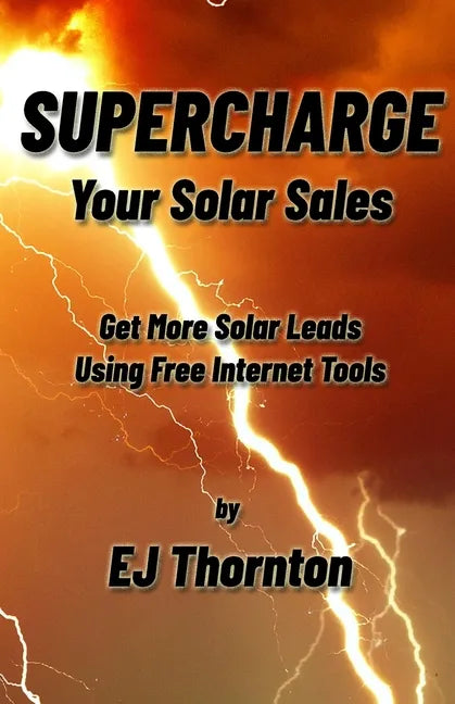 Supercharge your Solar Sales: Get More Solar Leads Using Free Internet Tools - Paperback