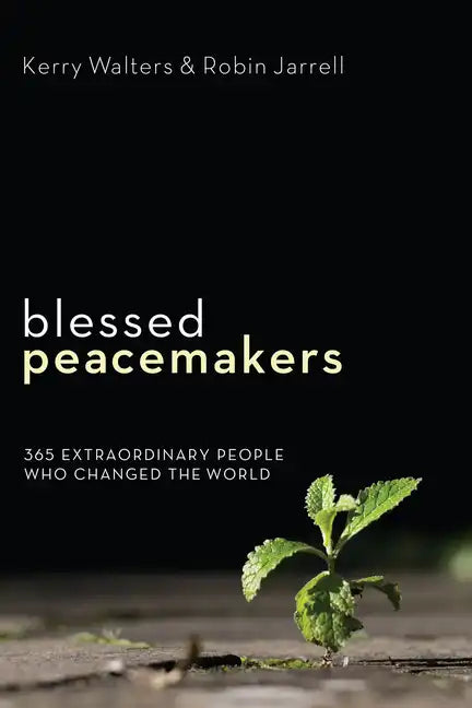 Blessed Peacemakers: 365 Extraordinary People Who Changed the World - Hardcover