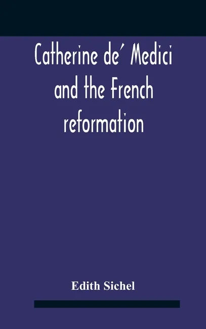 Catherine De' Medici And The French Reformation - Hardcover