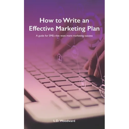 How to Write an Effective Marketing Plan: A guide for SMEs that want more marketing success - Paperback