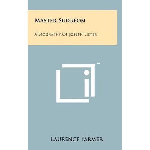Master Surgeon: A Biography Of Joseph Lister - Hardcover