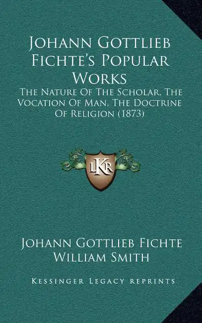 Johann Gottlieb Fichte's Popular Works: The Nature of the Scholar, the Vocation of Man, the Doctrine of Religion (1873) - Hardcover