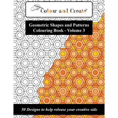 Colour and Create - Geometric Shapes and Patterns Colouring Book, Vol.3: 50 Designs to help release your creative side - Paperback