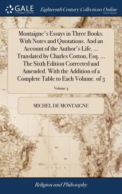 Montaigne's Essays in Three Books. With Notes and Quotations. And an Account of the Author's Life. ... Translated by Charles Cotton, Esq. ... The Sixt - Hardcover