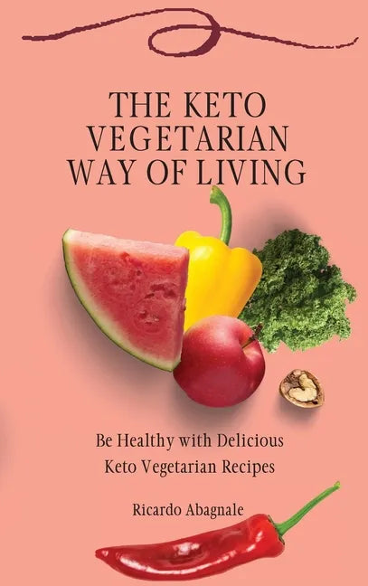 The Keto Vegetarian Way of Living: Be Healthy with Delicious Keto Vegetarian Recipes - Hardcover