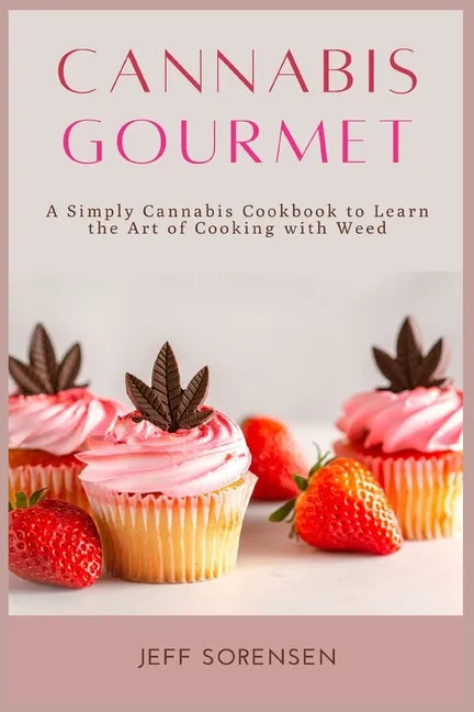 Cannabis Gourmet: A Simply Cannabis Cookbook to Learn the Art of Cooking with Weed. - Paperback