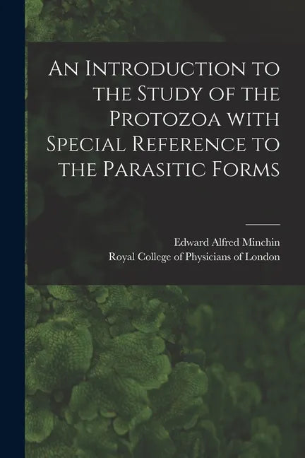 An Introduction to the Study of the Protozoa With Special Reference to the Parasitic Forms - Paperback