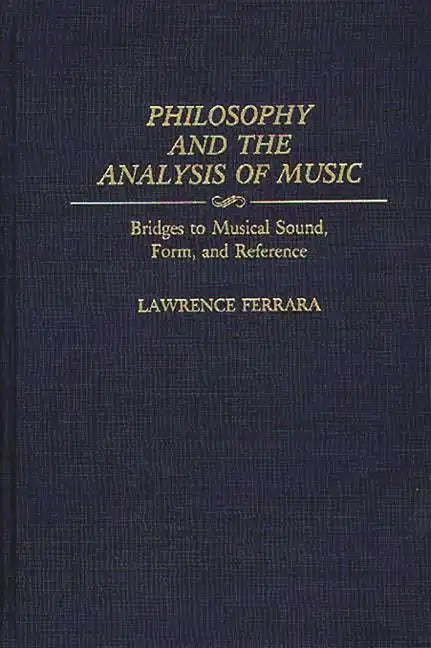 Philosophy and the Analysis of Music: Bridges to Musical Sound, Form, and Reference - Hardcover