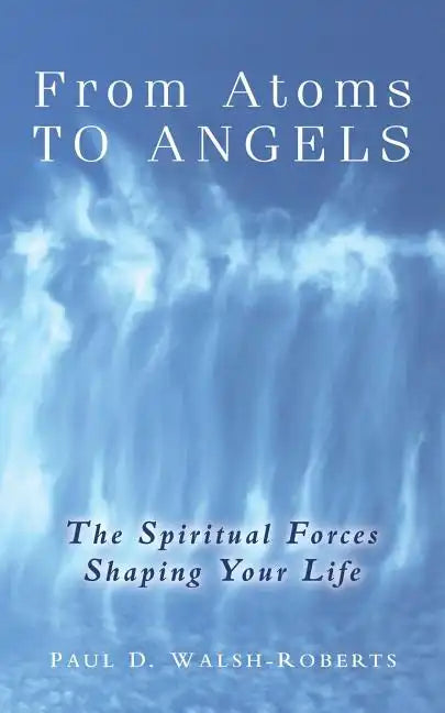 From Atoms To Angels: The Spiritual Forces Shaping Your Life - Paperback