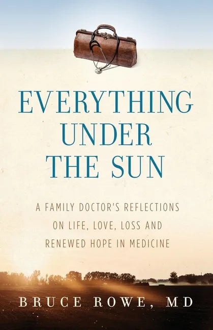 Everything Under the Sun: A Family Doctor's Reflections on Life, Love, Loss and Renewed Hope in Medicine - Paperback