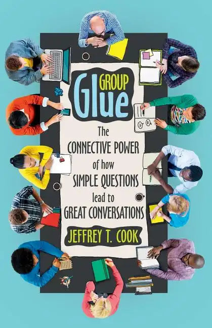Group Glue: The Connective Power of How Simple Questions Lead to Great Conversations - Paperback