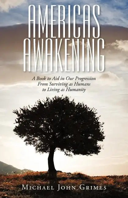 Americas Awakening: A Book to Aid in Our Progression From Surviving as Humans to Living as Humanity - Paperback