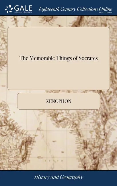The Memorable Things of Socrates: Written by Xenophon. In Five Books. Translated Into English. ... The Second Edition. By E. Bysshe, Gent. - Hardcover