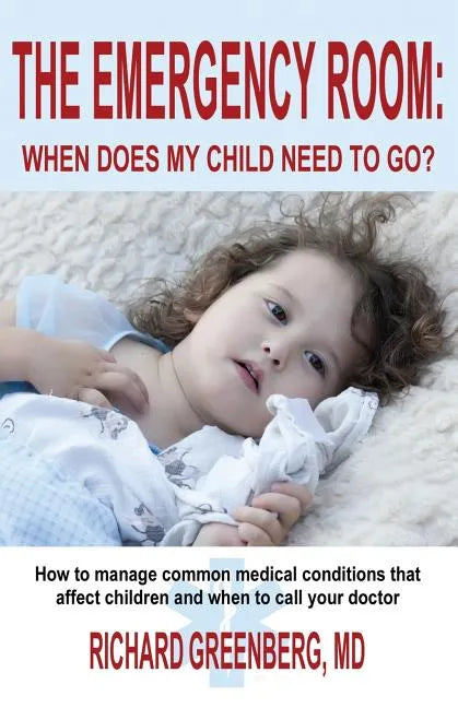 The Emergency Room: When Does My Child Need to Go? - Paperback