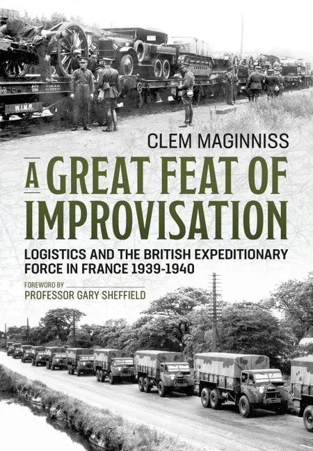 A Great Feat of Improvisation: Logistics and the British Expeditionary Force in France 1939-1940 - Paperback