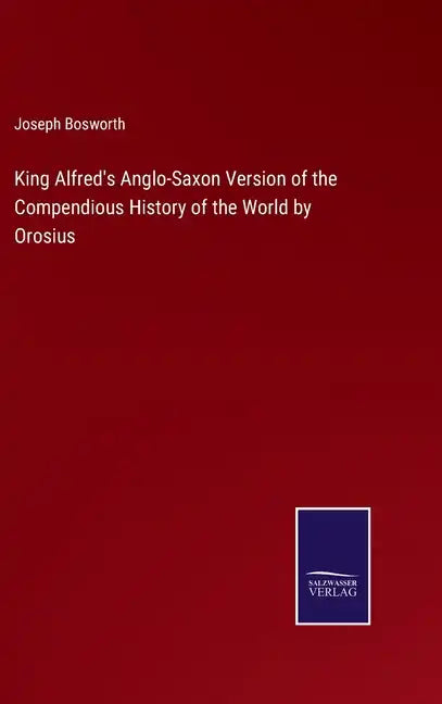 King Alfred's Anglo-Saxon Version of the Compendious History of the World by Orosius - Hardcover