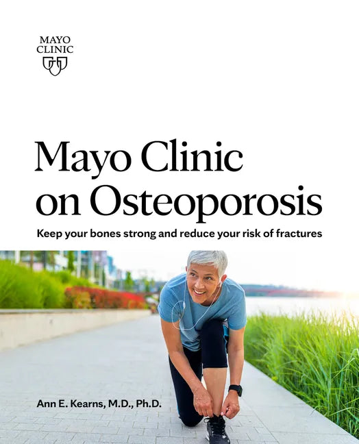 Mayo Clinic on Osteoporosis: Keeping Your Bones Healthy and Strong and Reducing the Risk of Fracture - Paperback