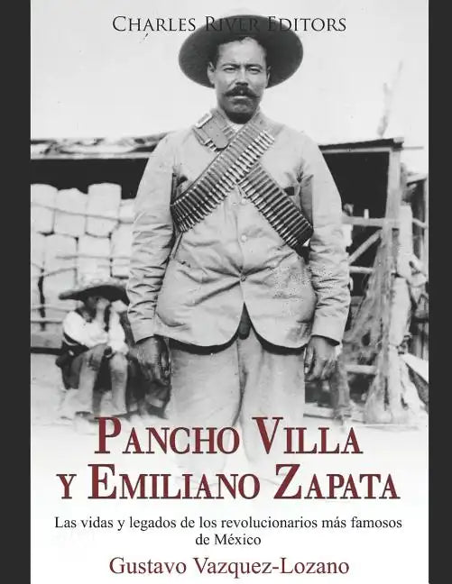Pancho Villa y Emiliano Zapata: Las vidas y legados de los revolucionarios más famosos de México - Paperback