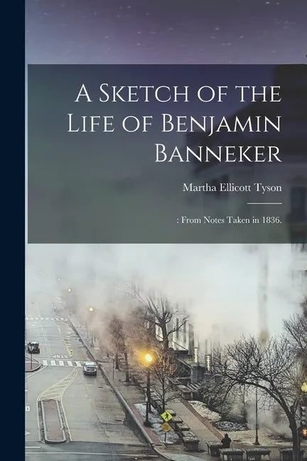 A Sketch of the Life of Benjamin Banneker;: From Notes Taken in 1836. - Paperback
