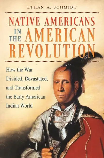 Native Americans in the American Revolution: How the War Divided, Devastated, and Transformed the Early American Indian World - Hardcover
