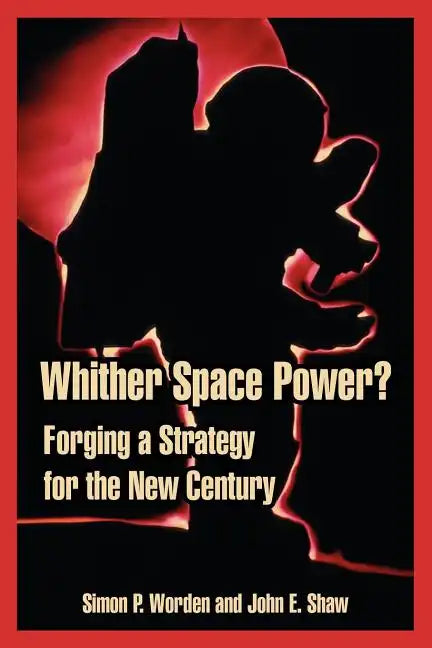 Whither Space Power?: Forging a Strategy for the New Century - Paperback