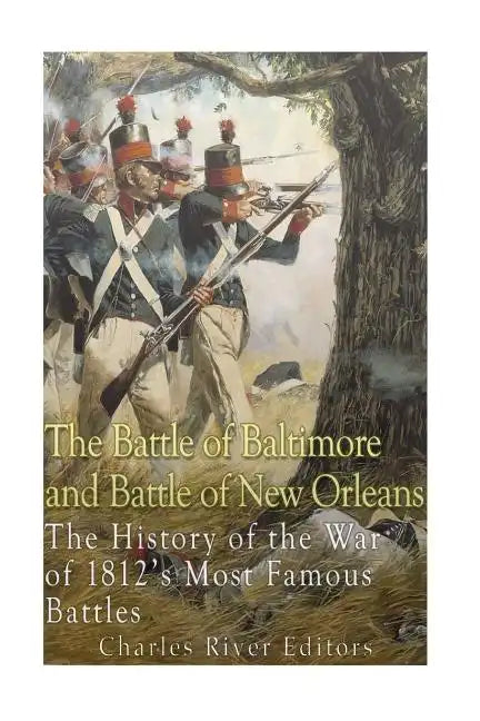 The Battle of Baltimore and Battle of New Orleans: The History of the War of 1812's Most Famous Battles - Paperback