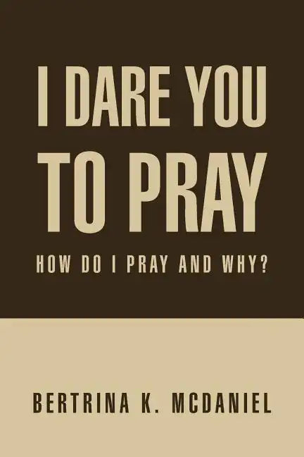 I Dare You to Pray: How Do I Pray and Why? - Paperback
