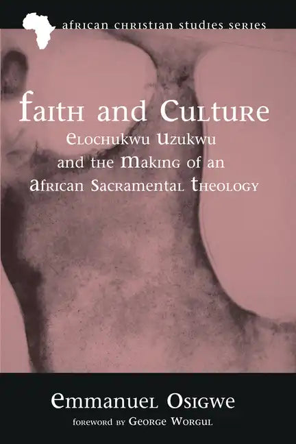 Faith and Culture: Elochukwu Uzukwu and the Making of an African Sacramental Theology - Hardcover