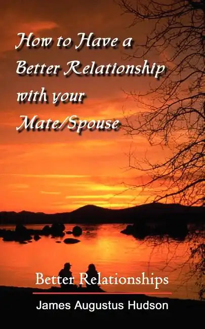 How to Have a Better Relationship with your Mate/Spouse: Better Relationships - Paperback