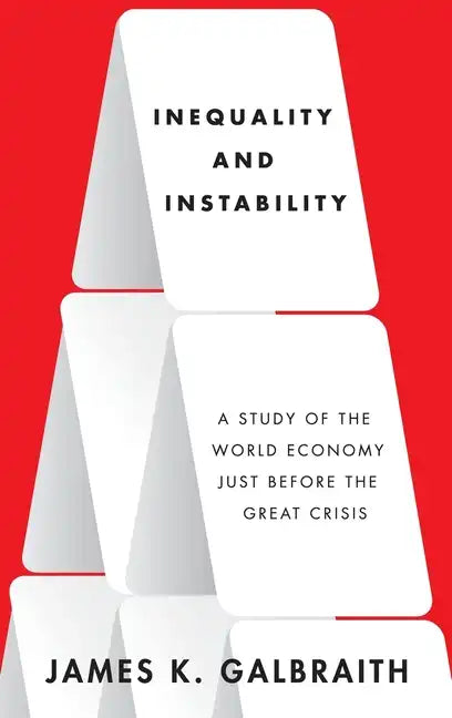 Inequality and Instability: A Study of the World Economy Just Before the Great Crisis - Hardcover