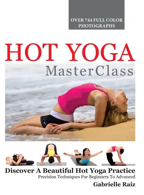 Hot Yoga MasterClass: Discover a Beautiful Hot Yoga Practice, Precision Techniques for Beginners to Advanced - Hardcover