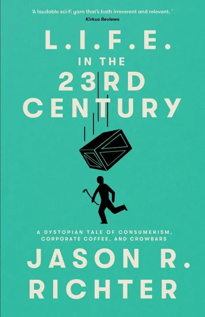 L.I.F.E. in the 23rd Century: A Dystopian Tale of Consumerism, Corporate Coffee, and Crowbars - Paperback