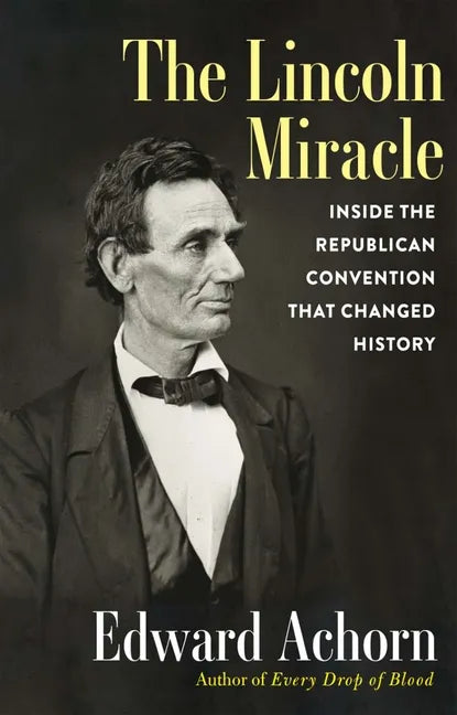 The Lincoln Miracle: Inside the Republican Convention That Changed History - Hardcover