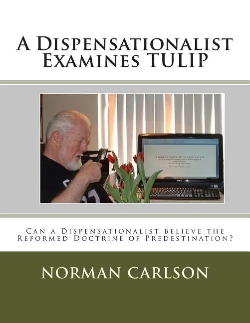 A Dispensationalist Examines TULIP: Can a Dispensationalist believe the Reformed Doctrine of Predestination? - Paperback