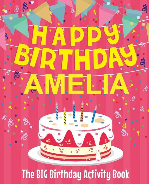 Happy Birthday Amelia - The Big Birthday Activity Book: (Personalized Children's Activity Book) - Paperback