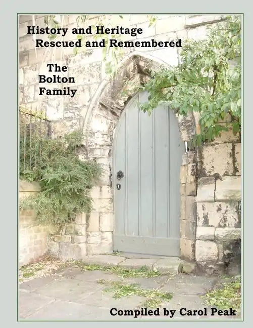 History and Heritage Rescued and Remembered, The Bolton Family: A genealogical study of the Bolton family of Yorkshire, England and America. - Paperback