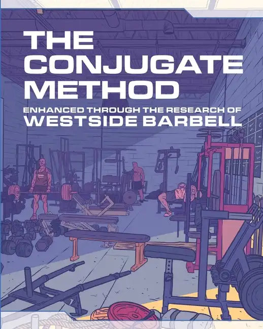 The Conjugate Method: Enhanced Through the Research of Westside Barbell - Paperback