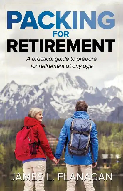 Packing For Retirement: A Practical Guide to Prepare for Retirement at Any Age - Paperback